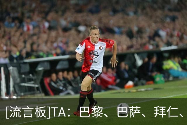 [流言板]TA：巴黎、巴萨、拜仁、皇马、AC米兰都将加入NBA欧洲联赛